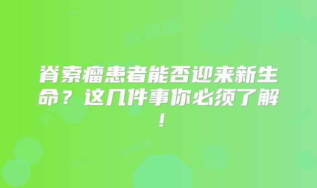 脊索瘤患者能否迎来新生命？这几件事你必须了解！