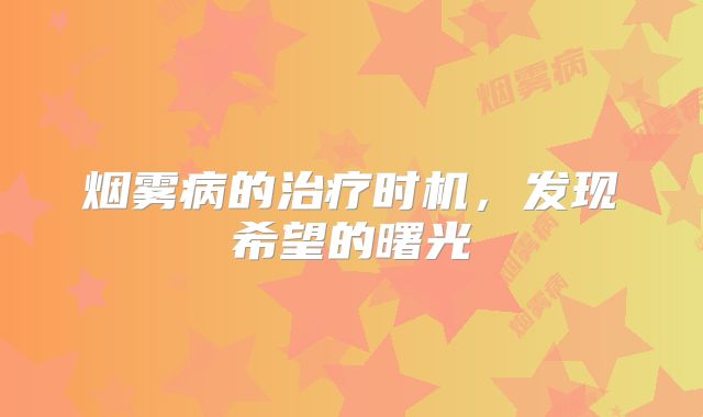 烟雾病的治疗时机，发现希望的曙光