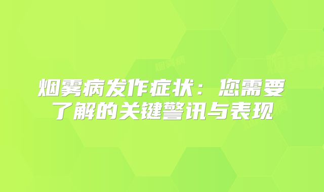 烟雾病发作症状：您需要了解的关键警讯与表现