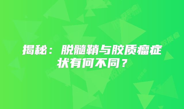 揭秘：脱髓鞘与胶质瘤症状有何不同？