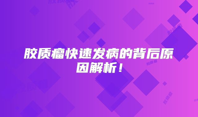 胶质瘤快速发病的背后原因解析！