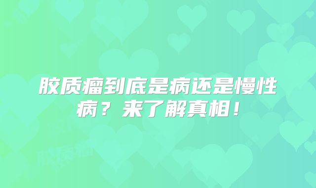 胶质瘤到底是病还是慢性病？来了解真相！