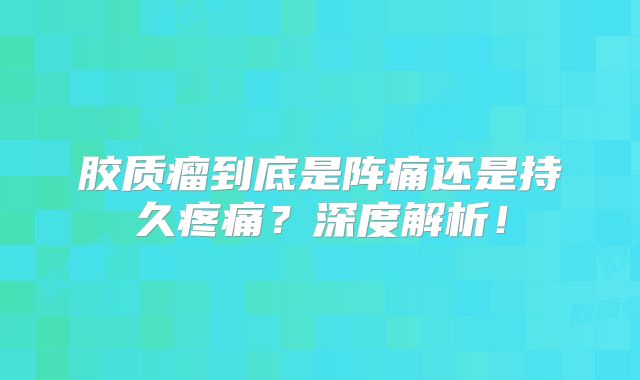 胶质瘤到底是阵痛还是持久疼痛？深度解析！