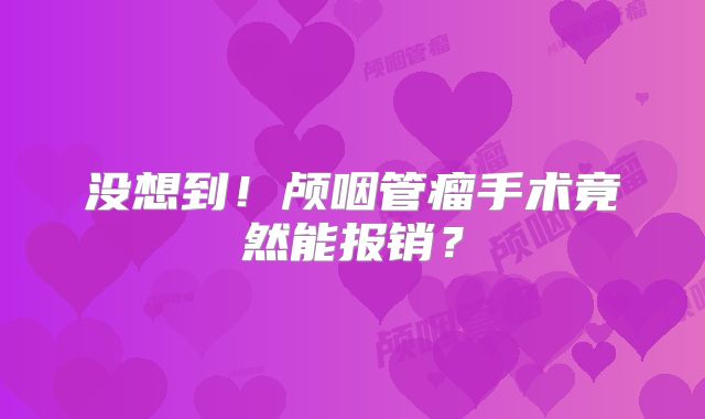 没想到！颅咽管瘤手术竟然能报销？