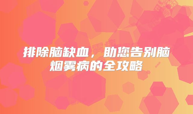 排除脑缺血，助您告别脑烟雾病的全攻略