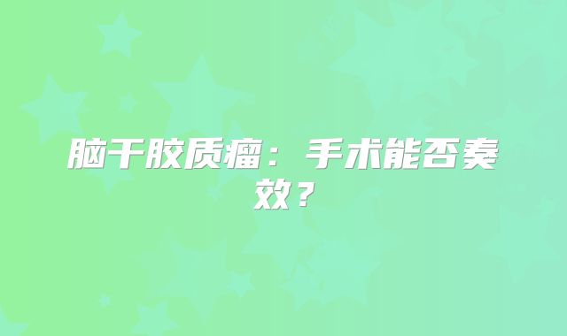 脑干胶质瘤：手术能否奏效？