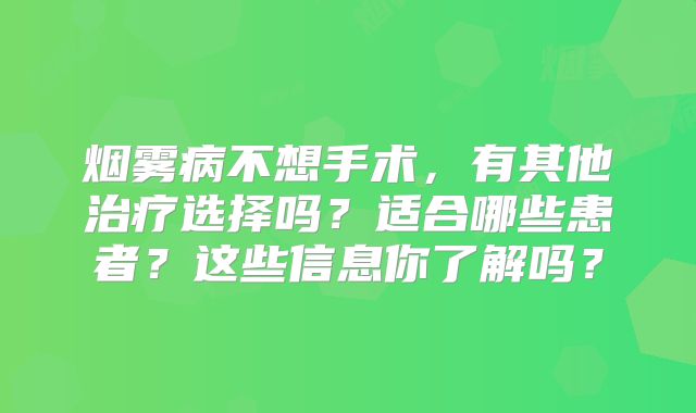 烟雾病不想手术，有其他治疗选择吗？适合哪些患者？这些信息你了解吗？