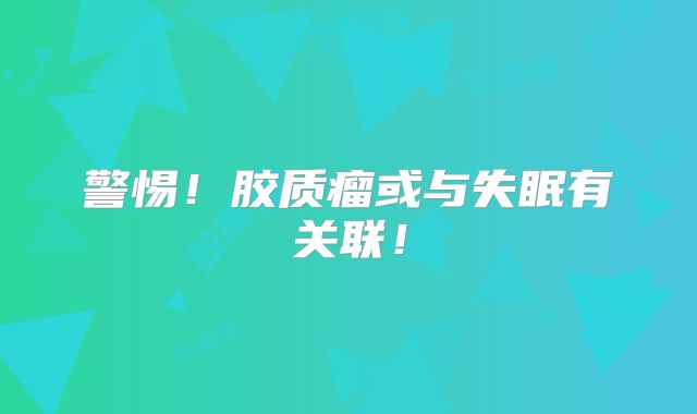 警惕！胶质瘤或与失眠有关联！