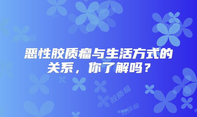 恶性胶质瘤与生活方式的关系，你了解吗？