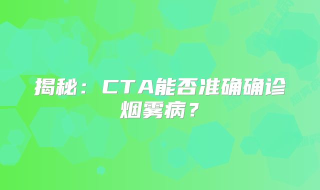 揭秘：CTA能否准确确诊烟雾病？