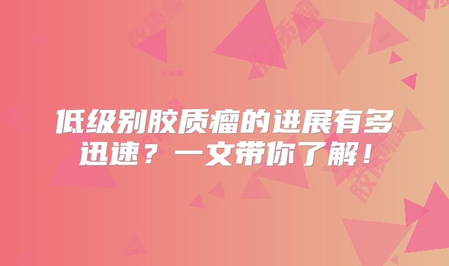 低级别胶质瘤的进展有多迅速？一文带你了解！