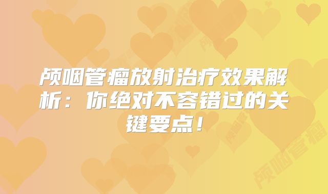 颅咽管瘤放射治疗效果解析：你绝对不容错过的关键要点！