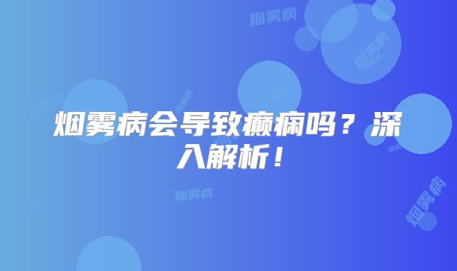 烟雾病会导致癫痫吗？深入解析！