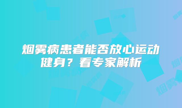 烟雾病患者能否放心运动健身？看专家解析