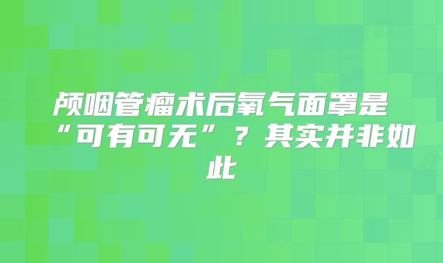 颅咽管瘤术后氧气面罩是“可有可无”？其实并非如此
