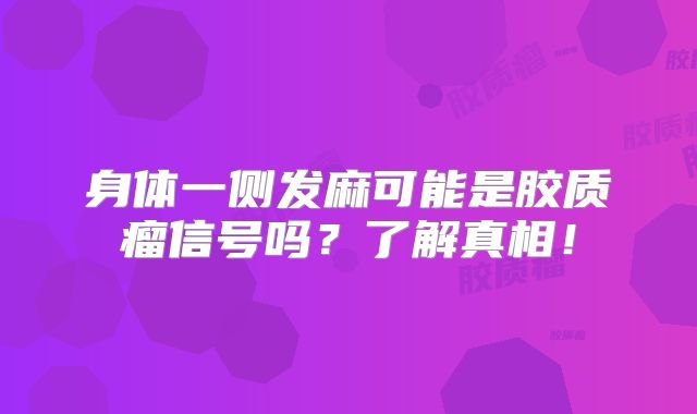 身体一侧发麻可能是胶质瘤信号吗？了解真相！