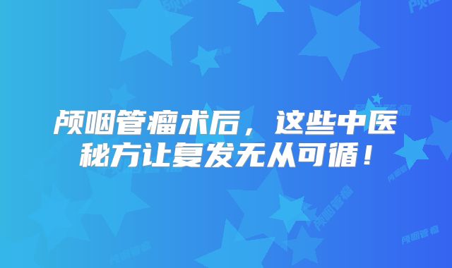 颅咽管瘤术后，这些中医秘方让复发无从可循！