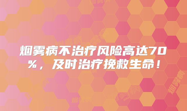 烟雾病不治疗风险高达70%，及时治疗挽救生命！