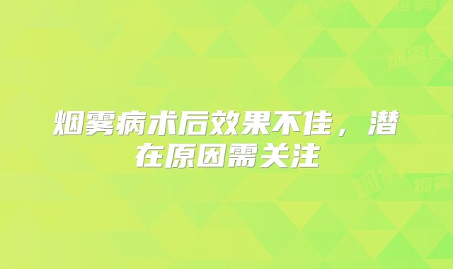 烟雾病术后效果不佳，潜在原因需关注