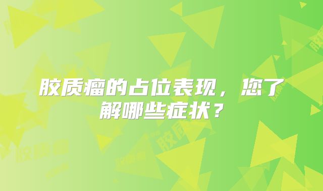 胶质瘤的占位表现，您了解哪些症状？