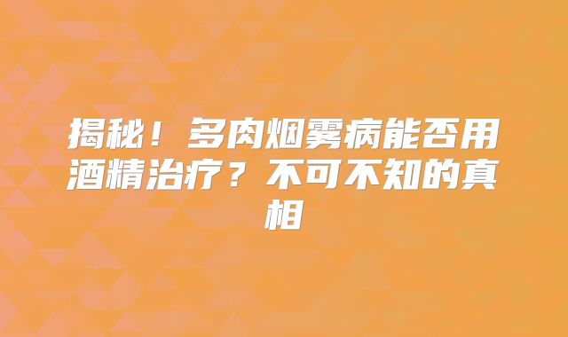 揭秘！多肉烟雾病能否用酒精治疗？不可不知的真相