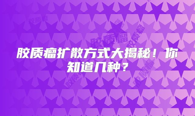 胶质瘤扩散方式大揭秘！你知道几种？