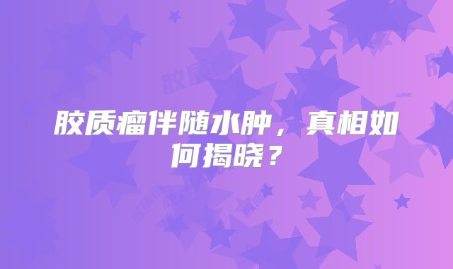 胶质瘤伴随水肿，真相如何揭晓？