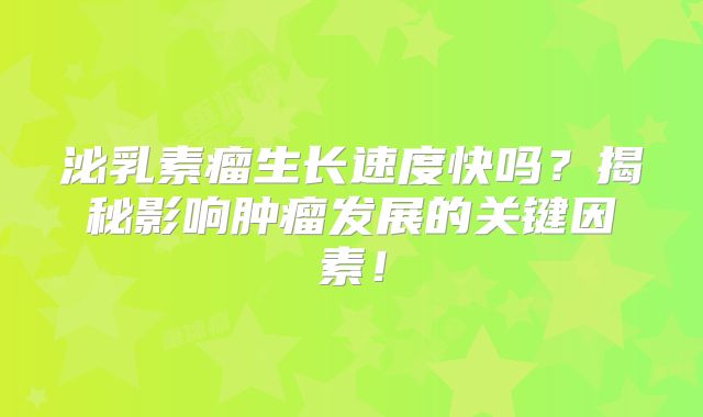 泌乳素瘤生长速度快吗？揭秘影响肿瘤发展的关键因素！