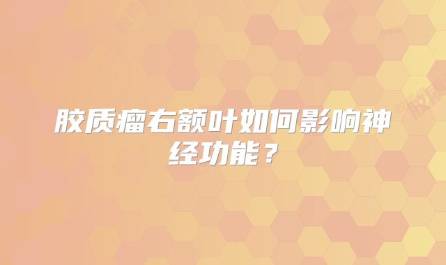 胶质瘤右额叶如何影响神经功能？