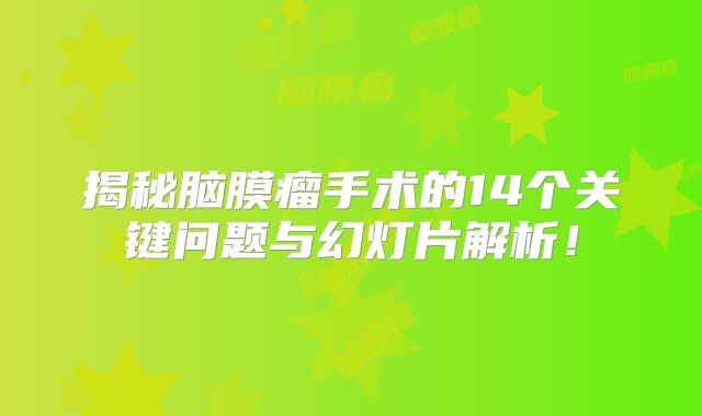 揭秘脑膜瘤手术的14个关键问题与幻灯片解析！