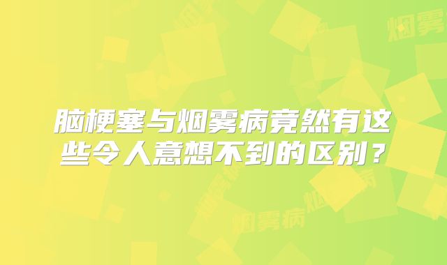 脑梗塞与烟雾病竟然有这些令人意想不到的区别？