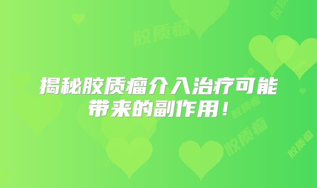 揭秘胶质瘤介入治疗可能带来的副作用！