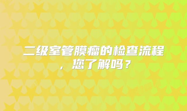 二级室管膜瘤的检查流程，您了解吗？