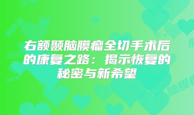 右额颞脑膜瘤全切手术后的康复之路：揭示恢复的秘密与新希望
