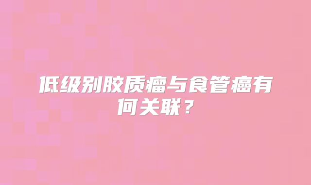 低级别胶质瘤与食管癌有何关联？