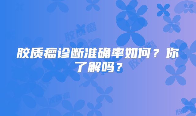 胶质瘤诊断准确率如何？你了解吗？