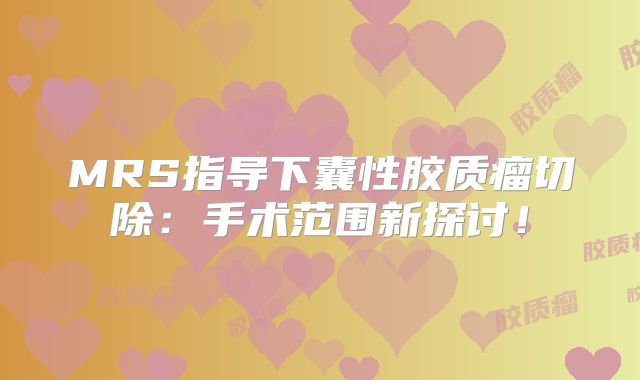 MRS指导下囊性胶质瘤切除：手术范围新探讨！