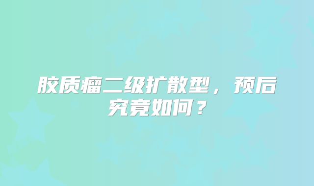 胶质瘤二级扩散型，预后究竟如何？