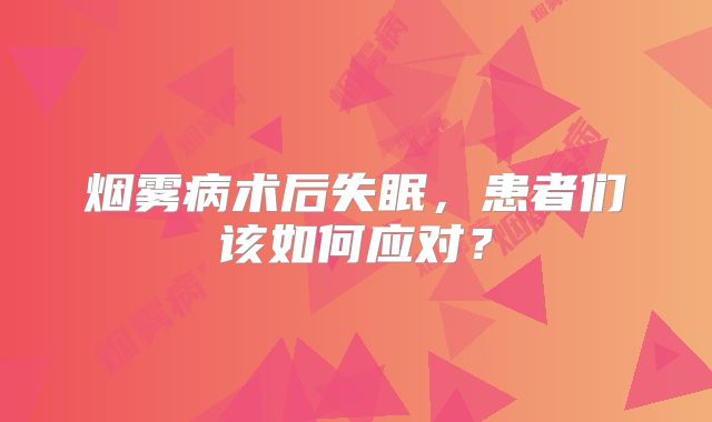 烟雾病术后失眠，患者们该如何应对？