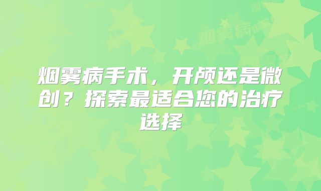 烟雾病手术，开颅还是微创？探索最适合您的治疗选择