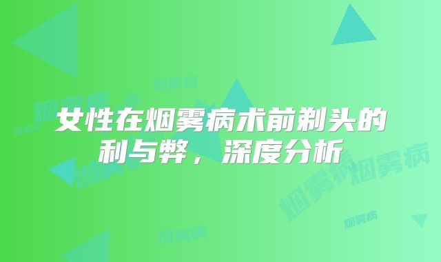 女性在烟雾病术前剃头的利与弊，深度分析