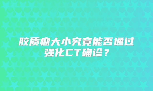 胶质瘤大小究竟能否通过强化CT确诊？