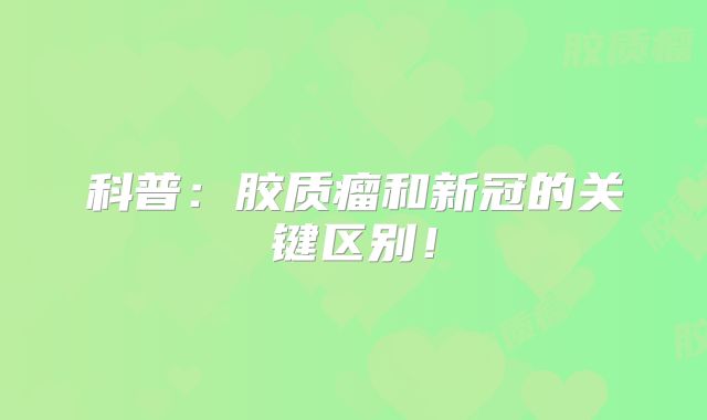 科普：胶质瘤和新冠的关键区别！