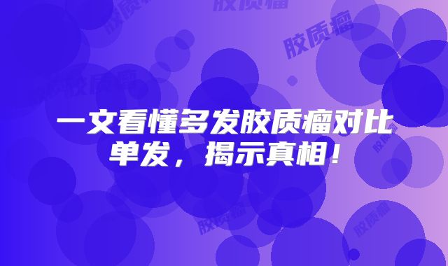 一文看懂多发胶质瘤对比单发，揭示真相！