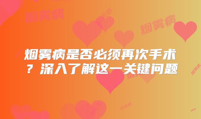 烟雾病是否必须再次手术？深入了解这一关键问题