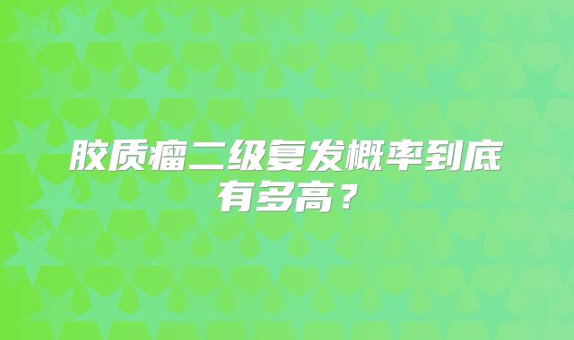 胶质瘤二级复发概率到底有多高？