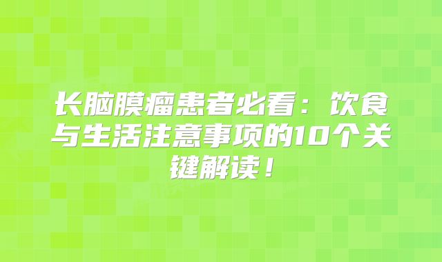长脑膜瘤患者必看：饮食与生活注意事项的10个关键解读！