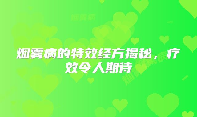 烟雾病的特效经方揭秘，疗效令人期待
