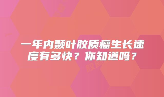 一年内颞叶胶质瘤生长速度有多快？你知道吗？