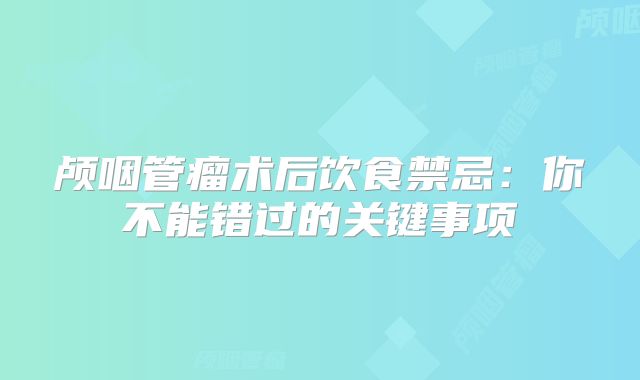 颅咽管瘤术后饮食禁忌：你不能错过的关键事项